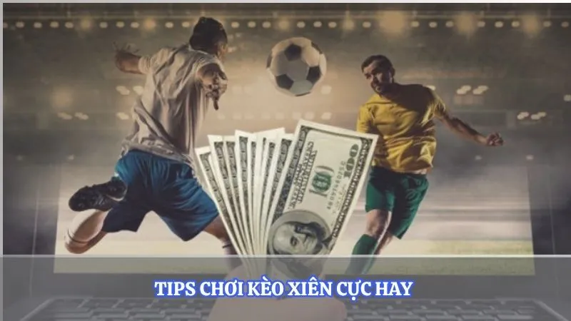 Tips chơi kèo xiên cực hay 